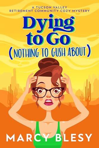 Book Review: Dying to Go (Nothing to Gush About): A Tucson Valley Retirement Community Cozy Mystery by Marcy Blesy