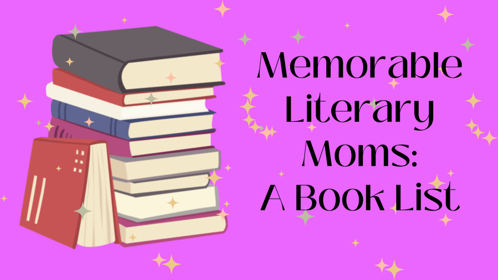 Memorable Literary Moms: A Book&nbsp;List