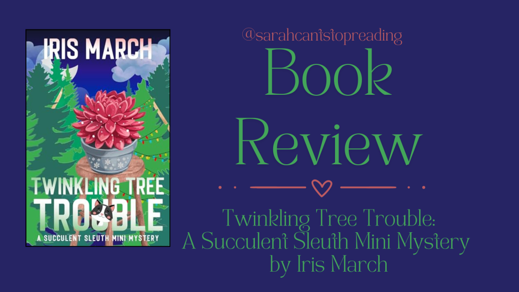 🎄BOOK REVIEW: Twinkling Tree Trouble: A Succulent Sleuth Mini Mystery by Iris March&nbsp;📚